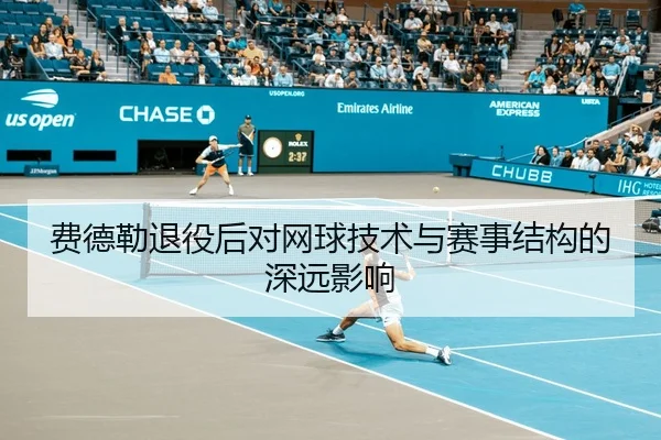 费德勒退役后对网球技术与赛事结构的深远影响